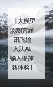 大模型浪潮奔涌 讯飞输入法AI输入提速新体验