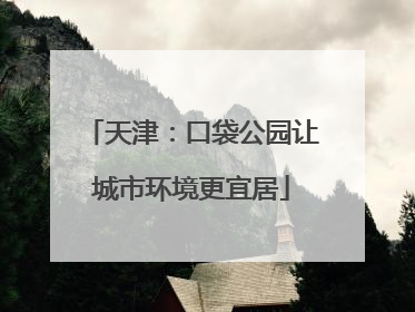 天津：口袋公园让城市环境更宜居