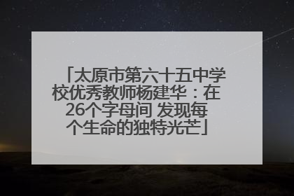 太原市第六十五中学校优秀教师杨建华：在26个字母间 发现每个生命的独特光芒