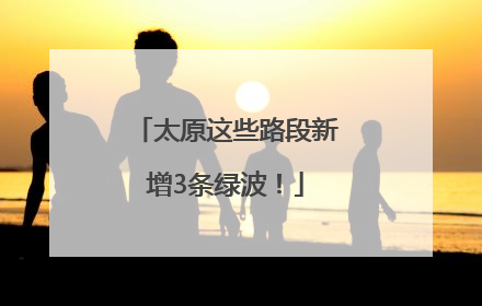 太原这些路段新增3条绿波！
