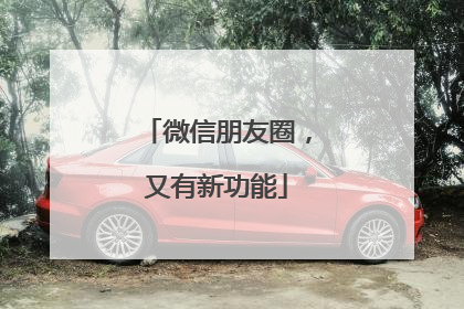 微信朋友圈，又有新功能