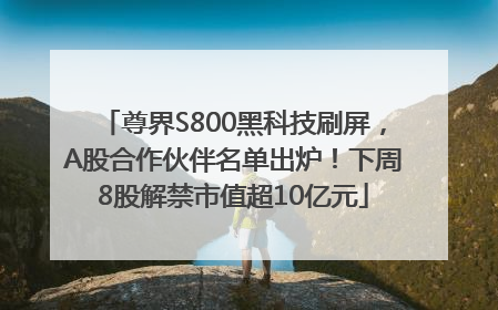 尊界S800黑科技刷屏，A股合作伙伴名单出炉！下周8股解禁市值超10亿元