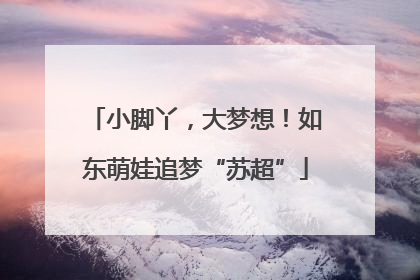 小脚丫，大梦想！如东萌娃追梦“苏超”