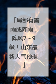局部有雷雨或阵雨，阵风7～9级！山东最新天气预报
