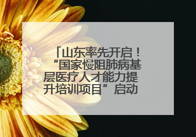 山东率先开启！“国家慢阻肺病基层医疗人才能力提升培训项目”启动会在济南召开
