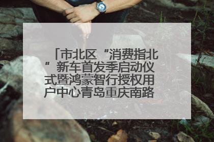 市北区“消费指北”新车首发季启动仪式暨鸿蒙智行授权用户中心青岛重庆南路开业盛典成功举办