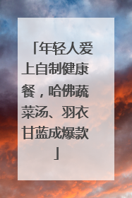 年轻人爱上自制健康餐，哈佛蔬菜汤、羽衣甘蓝成爆款