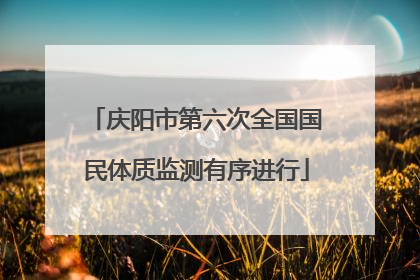 庆阳市第六次全国国民体质监测有序进行