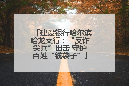 建设银行哈尔滨哈龙支行：“反诈尖兵”出击 守护百姓“钱袋子”