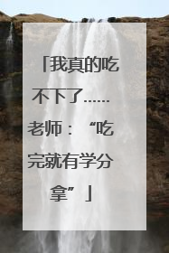 我真的吃不下了……老师：“吃完就有学分拿”
