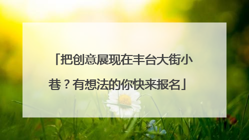 把创意展现在丰台大街小巷？有想法的你快来报名