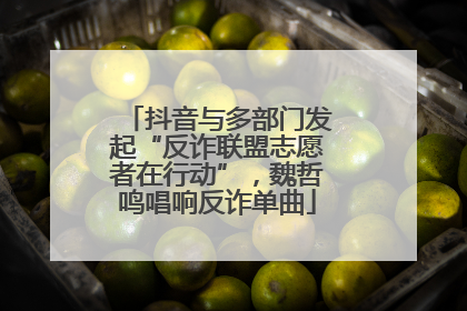 抖音与多部门发起“反诈联盟志愿者在行动”，魏哲鸣唱响反诈单曲