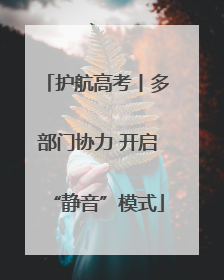 护航高考丨多部门协力 开启“静音”模式