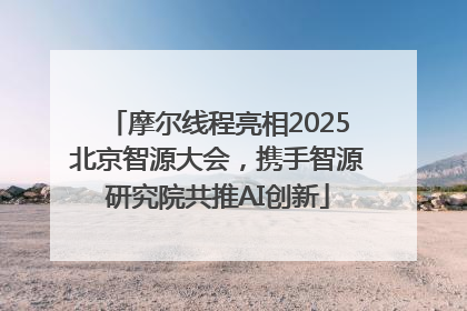 摩尔线程亮相2025北京智源大会，携手智源研究院共推AI创新