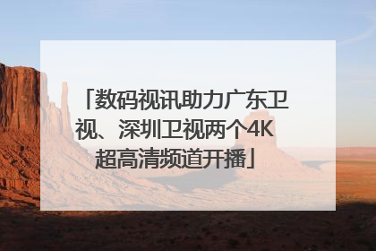 数码视讯助力广东卫视、深圳卫视两个4K超高清频道开播