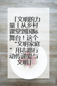 文明的力量丨从乡村课堂到国际舞台！这个“文明家庭”用志愿行动传递爱与文明