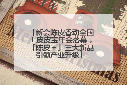 新会陈皮香动全国！皮皮宝年会落幕，「陈皮＋」三大新品引领产业升级