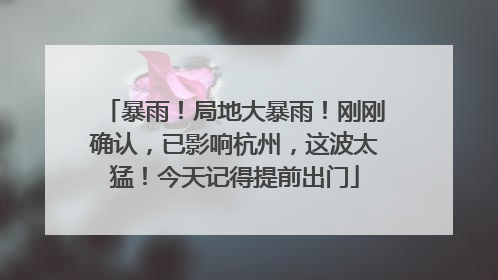 暴雨！局地大暴雨！刚刚确认，已影响杭州，这波太猛！今天记得提前出门