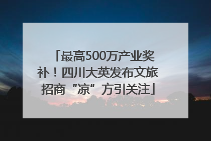 最高500万产业奖补！四川大英发布文旅招商“凉”方引关注