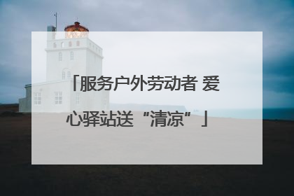 服务户外劳动者 爱心驿站送“清凉”