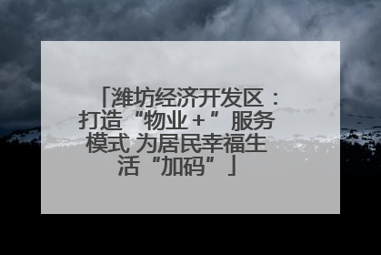 潍坊经济开发区：打造“物业＋”服务模式 为居民幸福生活“加码”