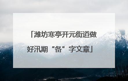 潍坊寒亭开元街道做好汛期“备”字文章