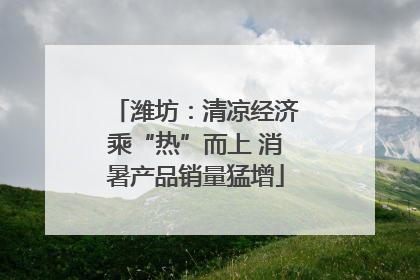潍坊：清凉经济乘“热”而上 消暑产品销量猛增