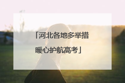 河北各地多举措暖心护航高考