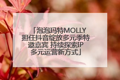 泡泡玛特MOLLY担任抖音绽放多元季特邀嘉宾 持续探索IP多元运营新方式