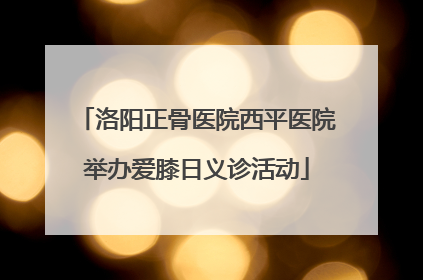 洛阳正骨医院西平医院举办爱膝日义诊活动