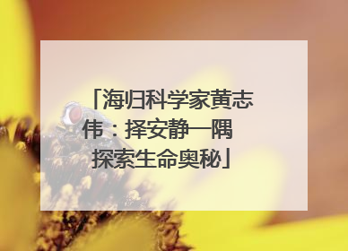 海归科学家黄志伟：择安静一隅 探索生命奥秘