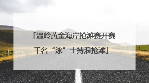 温岭黄金海岸抢滩赛开赛 千名“泳”士搏浪抢滩