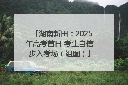 湖南新田：2025年高考首日 考生自信步入考场（组图）