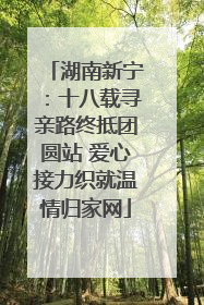 湖南新宁：十八载寻亲路终抵团圆站 爱心接力织就温情归家网