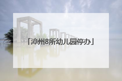 漳州8所幼儿园停办