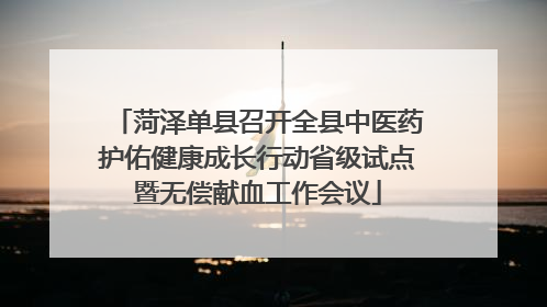 菏泽单县召开全县中医药护佑健康成长行动省级试点暨无偿献血工作会议