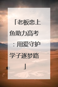 老板恋上鱼助力高考：用爱守护学子逐梦路