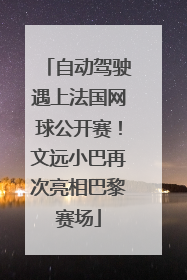 自动驾驶遇上法国网球公开赛！文远小巴再次亮相巴黎赛场