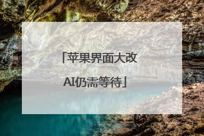 苹果界面大改 AI仍需等待