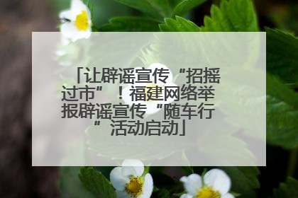 让辟谣宣传“招摇过市”！福建网络举报辟谣宣传“随车行”活动启动