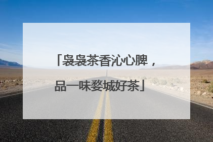 袅袅茶香沁心脾，品一味婺城好茶