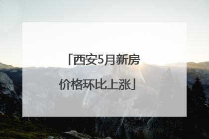 西安5月新房价格环比上涨