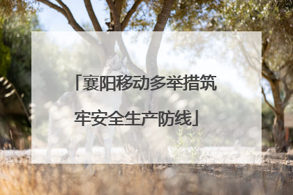 襄阳移动多举措筑牢安全生产防线