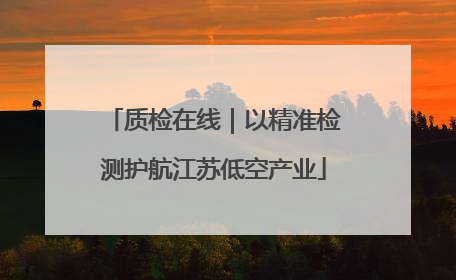 质检在线｜以精准检测护航江苏低空产业