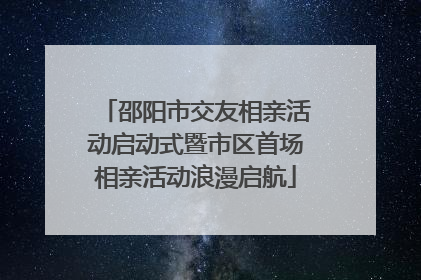 邵阳市交友相亲活动启动式暨市区首场相亲活动浪漫启航