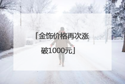 金饰价格再次涨破1000元