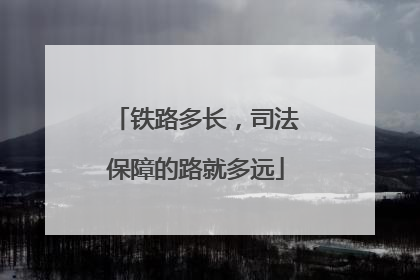 铁路多长，司法保障的路就多远