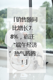 销售额同比增长7.8%，宿迁“端午经济”热气腾腾！