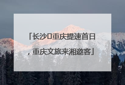 长沙⇌重庆提速首日，重庆文旅来湘邀客
