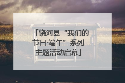 饶河县“我们的节日·端午”系列主题活动启幕